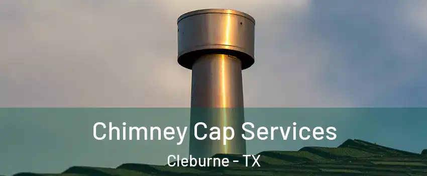  Chimney Cap Services Cleburne - TX