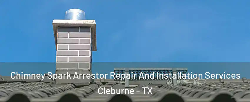 Chimney Spark Arrestor Repair And Installation Services Cleburne - TX