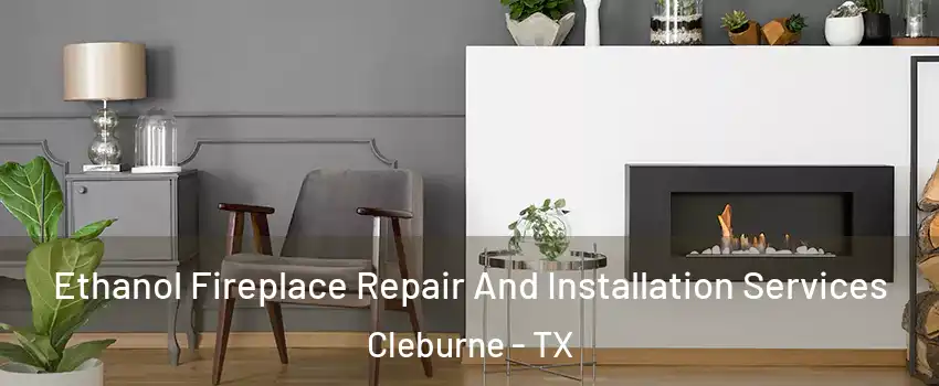  Ethanol Fireplace Repair And Installation Services Cleburne - TX