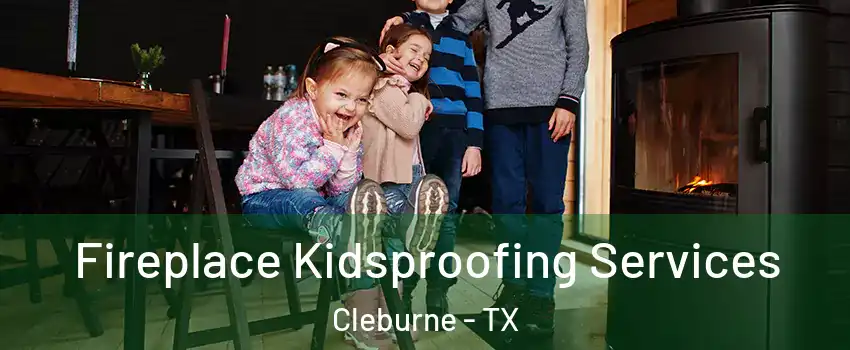  Fireplace Kidsproofing Services Cleburne - TX