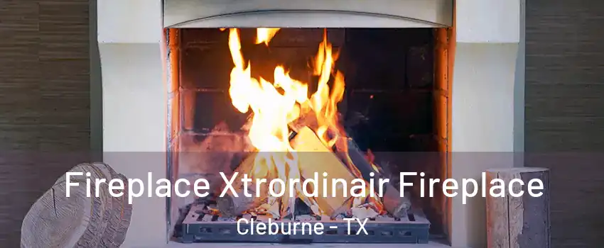  Fireplace Xtrordinair Fireplace Cleburne - TX