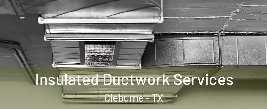  Insulated Ductwork Services Cleburne - TX