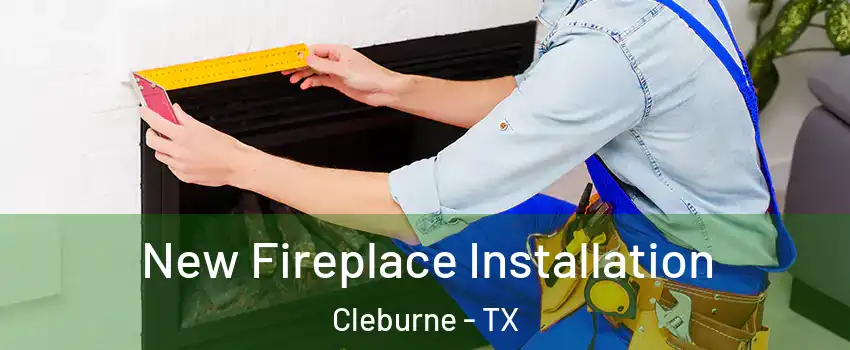  New Fireplace Installation Cleburne - TX