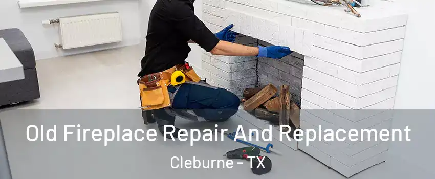  Old Fireplace Repair And Replacement Cleburne - TX