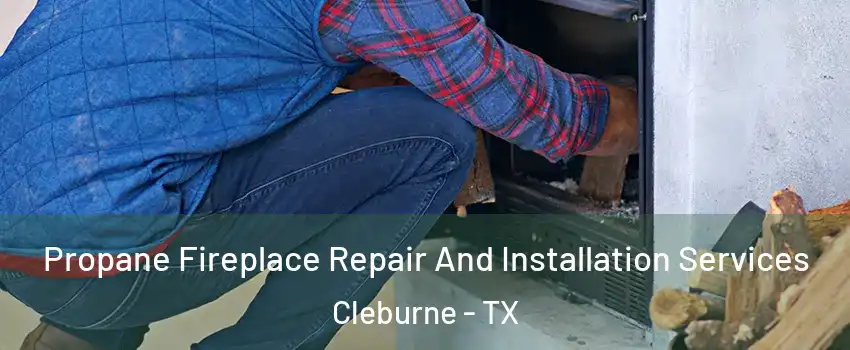  Propane Fireplace Repair And Installation Services Cleburne - TX