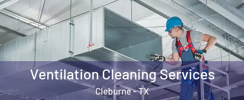  Ventilation Cleaning Services Cleburne - TX