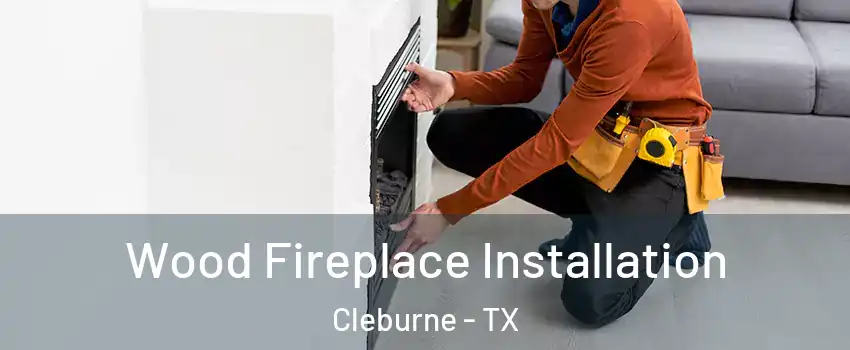  Wood Fireplace Installation Cleburne - TX