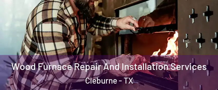  Wood Furnace Repair And Installation Services Cleburne - TX